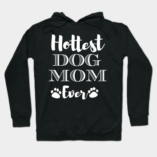 Hottest Dog Mom Ever Funny Gift For Beautiful Women Who Love Dogs Hoodie